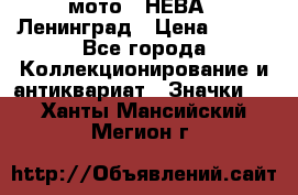 1.1) мото : НЕВА - Ленинград › Цена ­ 490 - Все города Коллекционирование и антиквариат » Значки   . Ханты-Мансийский,Мегион г.